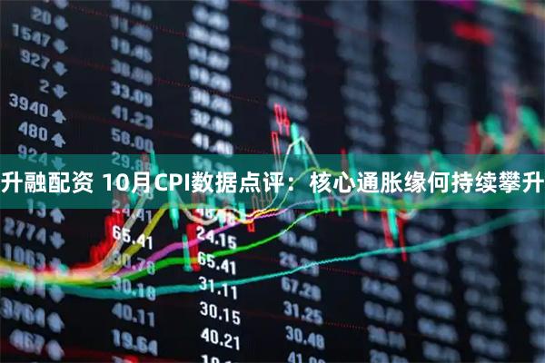 升融配资 10月CPI数据点评：核心通胀缘何持续攀升